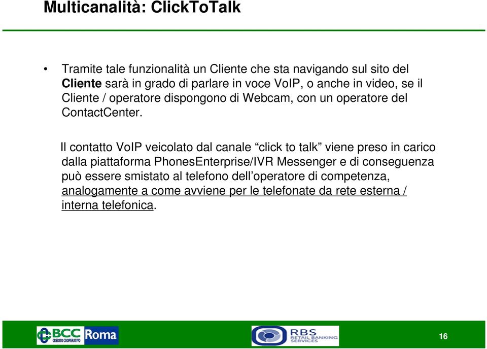 Il contatto VoIP veicolato dal canale click to talk viene preso in carico dalla piattaforma PhonesEnterprise/IVR Messenger e di