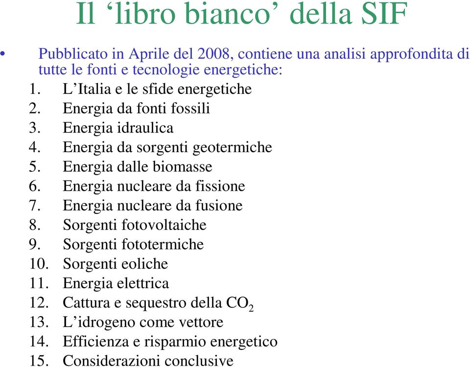 Energia dalle biomasse 6. Energia nucleare da fissione 7. Energia nucleare da fusione 8. Sorgenti fotovoltaiche 9. Sorgenti fototermiche 10.