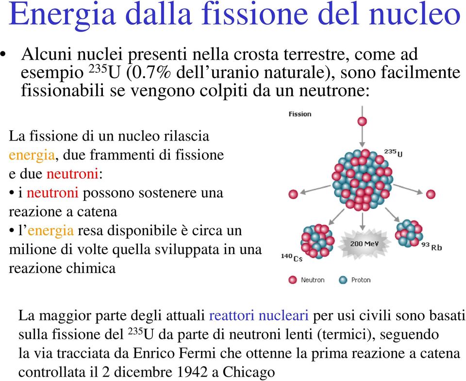 neutroni: i neutroni possono sostenere una reazione a catena l energia resa disponibile è circa un milione di volte quella sviluppata in una reazione chimica La maggior