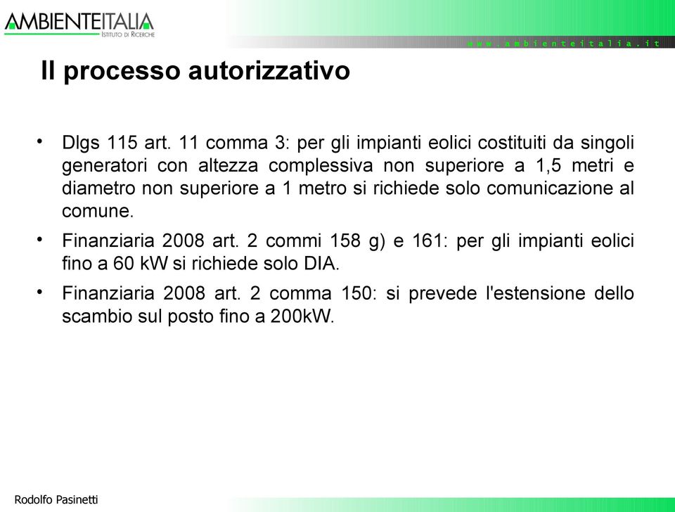 1,5 metri e diametro non superiore a 1 metro si richiede solo comunicazione al comune. Finanziaria 2008 art.