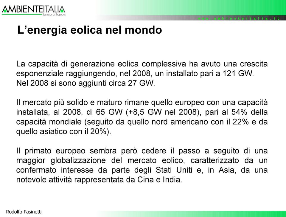 Il mercato più solido e maturo rimane quello europeo con una capacità installata, al 2008, di 65 GW (+8,5 GW nel 2008), pari al 54% della capacità mondiale (seguito da