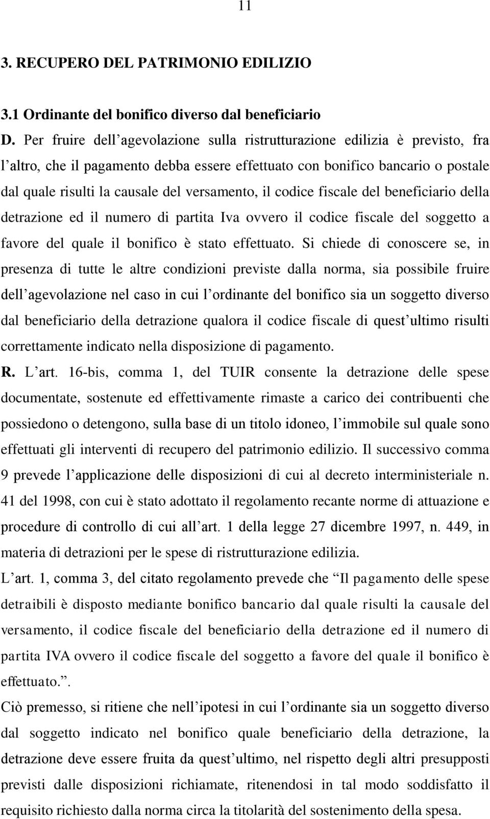 versamento, il codice fiscale del beneficiario della detrazione ed il numero di partita Iva ovvero il codice fiscale del soggetto a favore del quale il bonifico è stato effettuato.