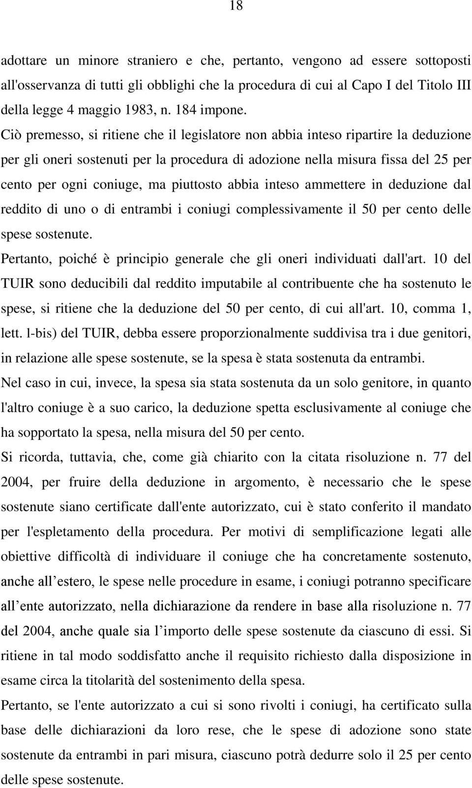 Ciò premesso, si ritiene che il legislatore non abbia inteso ripartire la deduzione per gli oneri sostenuti per la procedura di adozione nella misura fissa del 25 per cento per ogni coniuge, ma