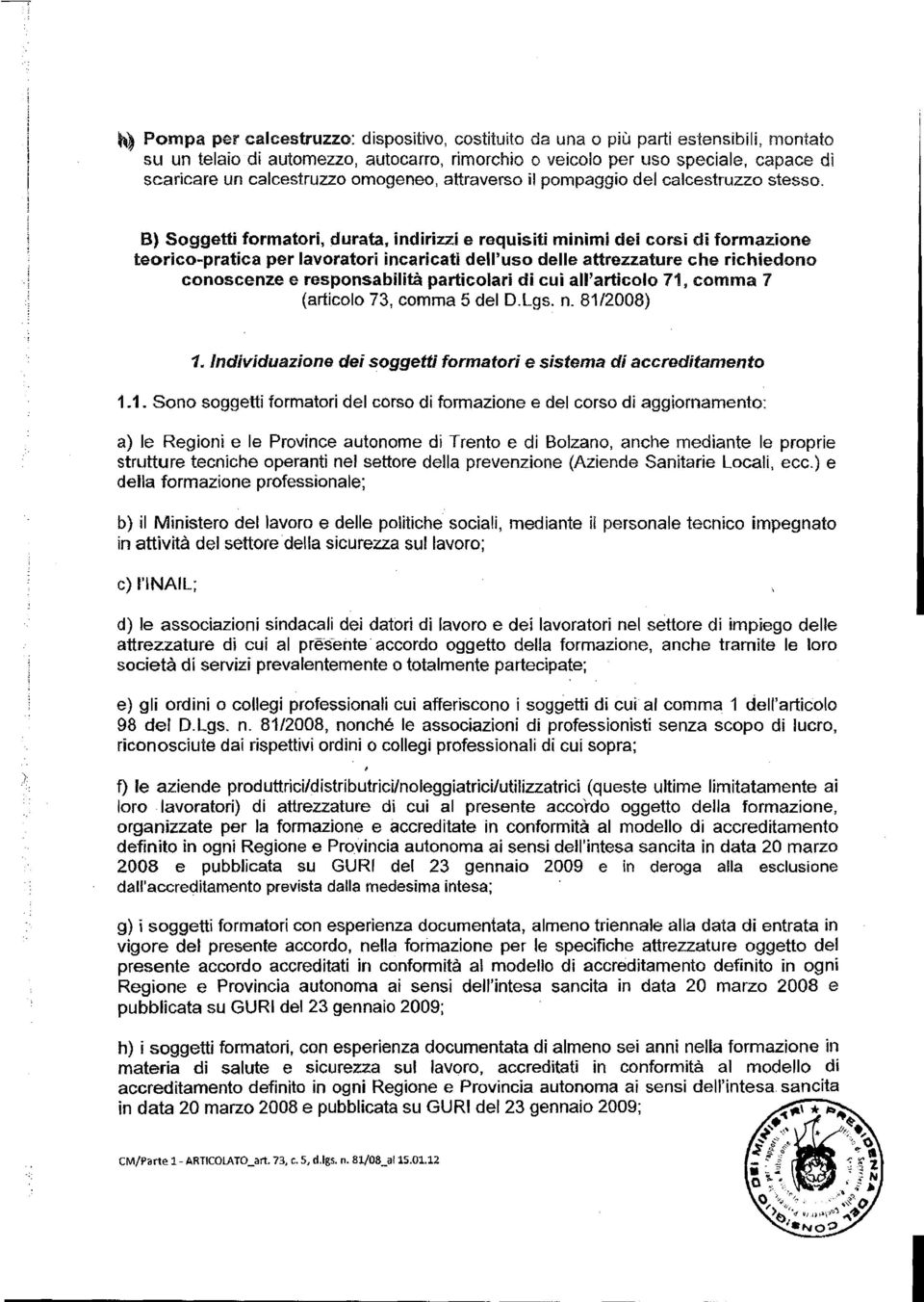 B) Soggetti formatori, durata, indirizzi e requisiti minimi dei corsi di formazione teorico-pratica per lavoratori incaricati dell'uso delle attrezzature che richiedono conoscenze e responsabilità