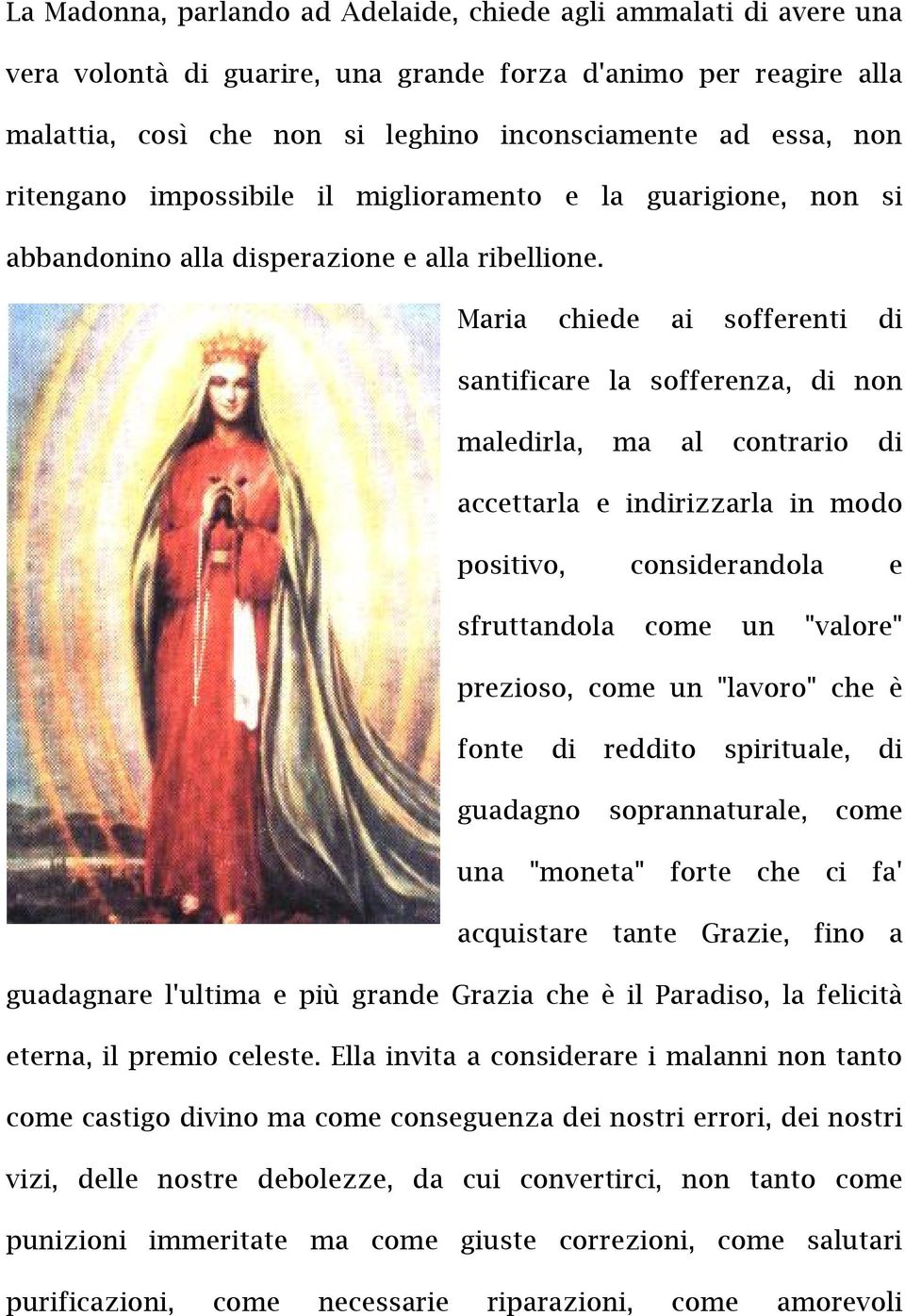 Maria chiede ai sofferenti di santificare la sofferenza, di non maledirla, ma al contrario di accettarla e indirizzarla in modo positivo, considerandola e sfruttandola come un "valore" prezioso, come