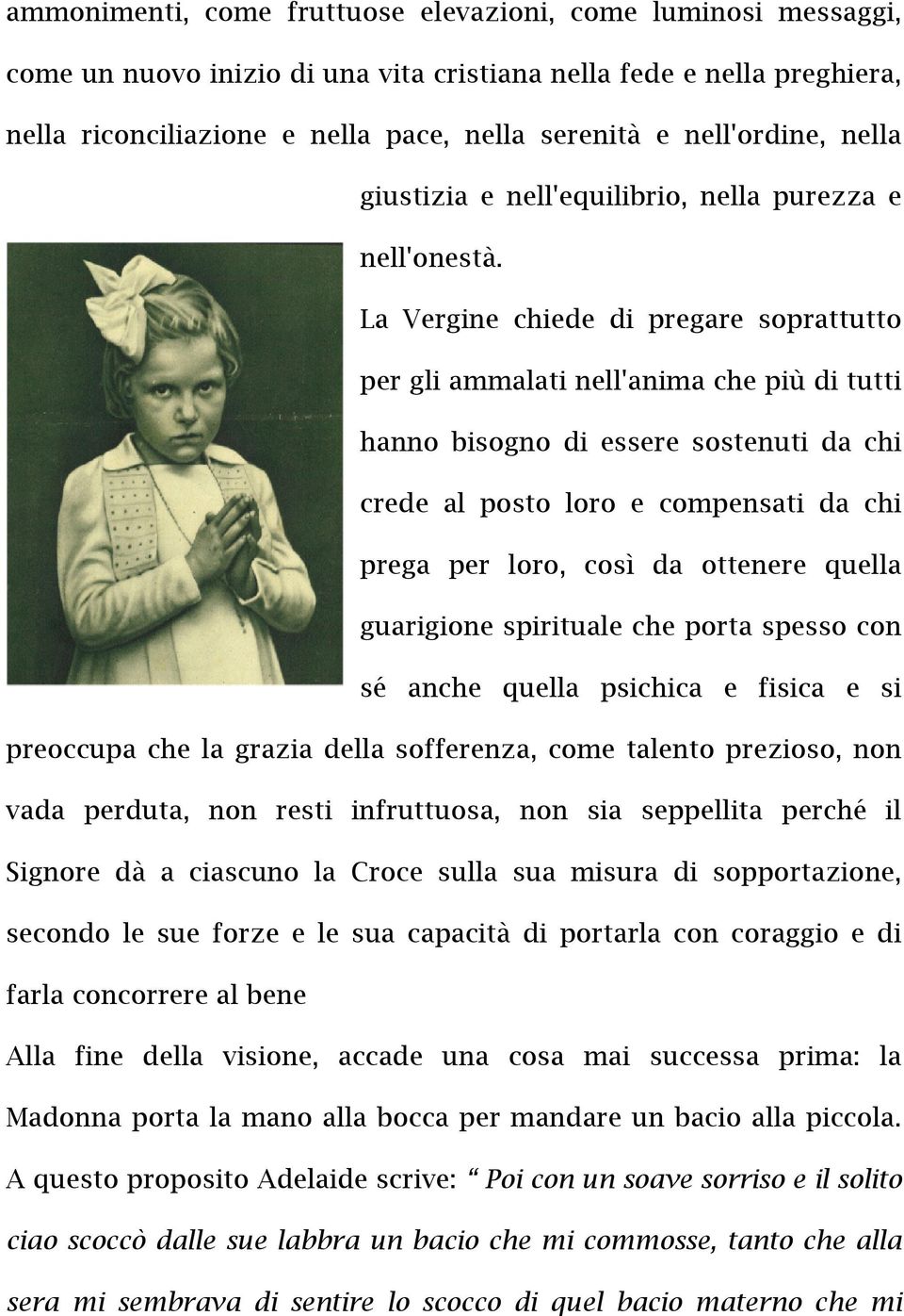 La Vergine chiede di pregare soprattutto per gli ammalati nell'anima che più di tutti hanno bisogno di essere sostenuti da chi crede al posto loro e compensati da chi prega per loro, così da ottenere