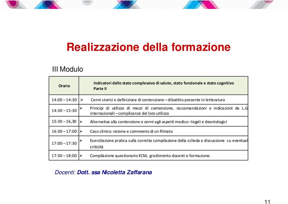 internazionali complicanze del loro utilizzo 15:30 16,30 Alternativa alla contenzione e cenni agli aspetti medico legali e deontologici 16:30 17:00 Caso clinico: visione e commento di un