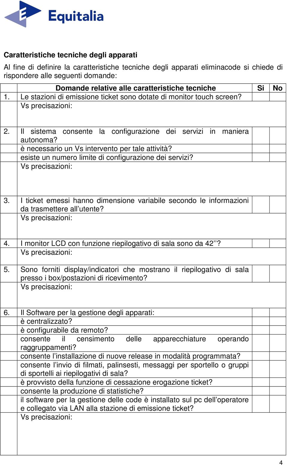 è necessario un Vs intervento per tale attività? esiste un numero limite di configurazione dei servizi? 3. I ticket emessi hanno dimensione variabile secondo le informazioni da trasmettere all utente?