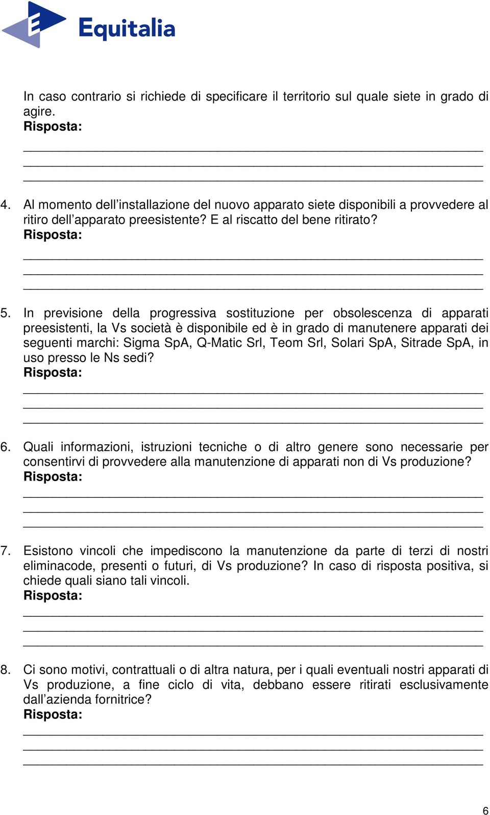 In previsione della progressiva sostituzione per obsolescenza di apparati preesistenti, la Vs società è disponibile ed è in grado di manutenere apparati dei seguenti marchi: Sigma SpA, Q-Matic Srl,