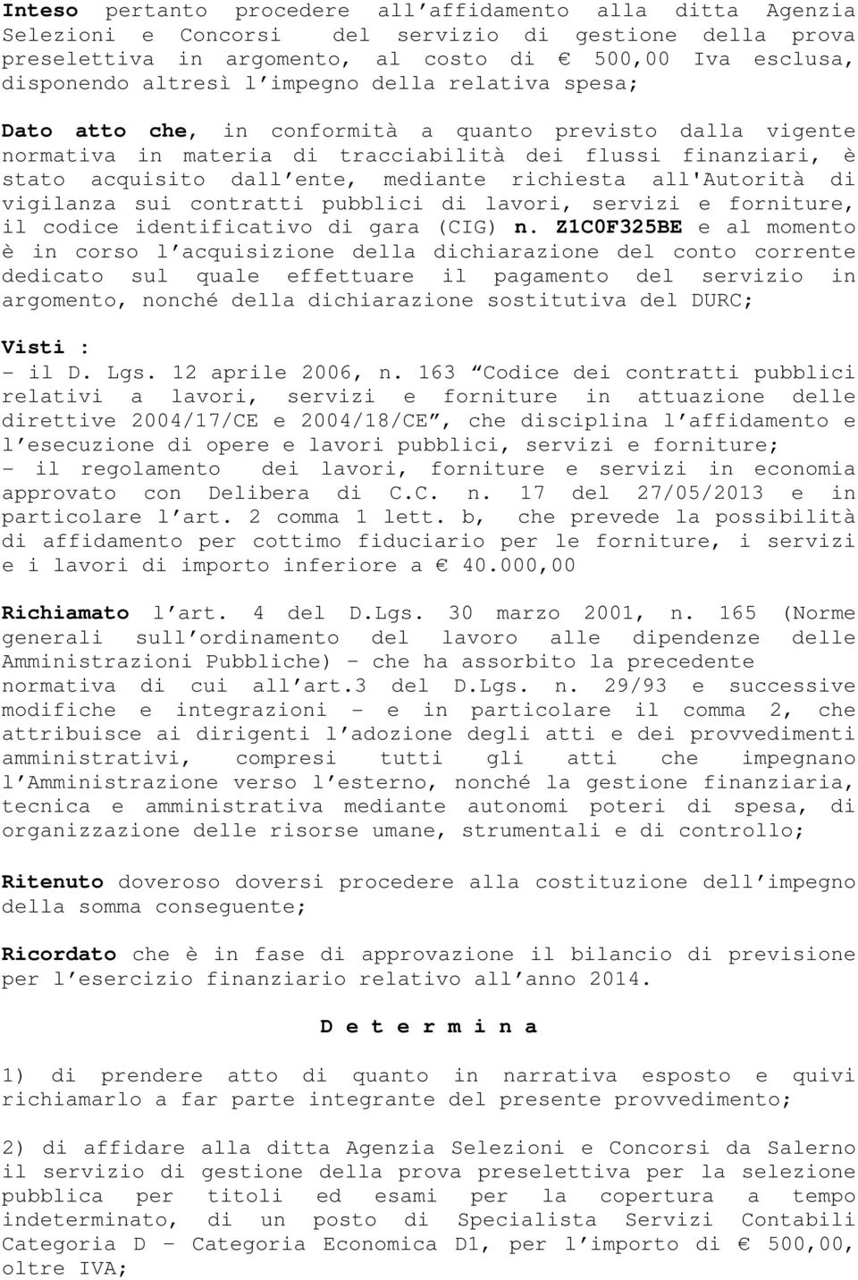 all'autorità di vigilanza sui contratti pubblici di lavori, servizi e forniture, il codice identificativo di gara (CIG) n.