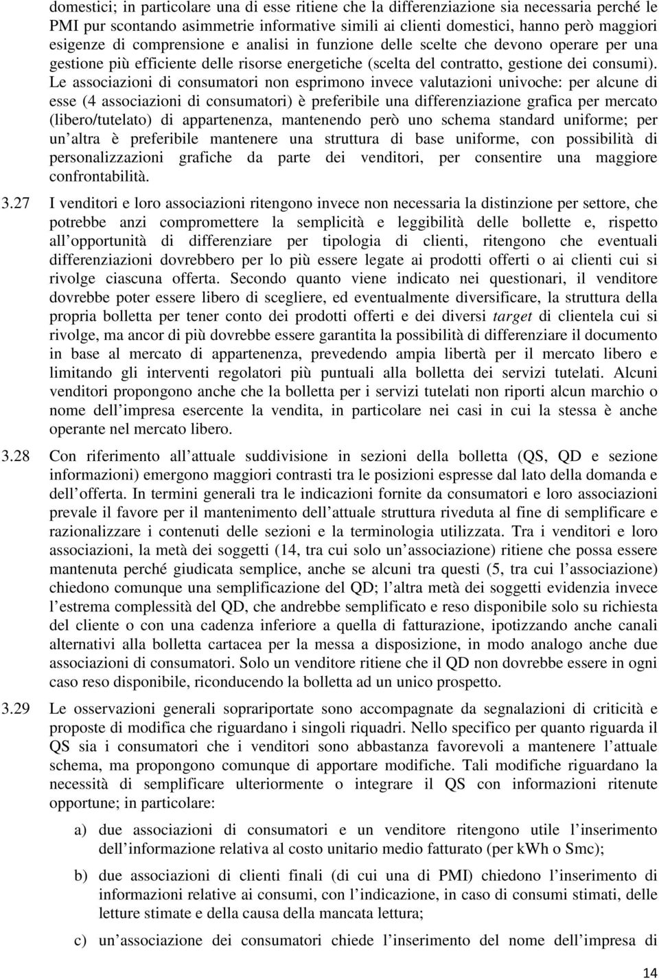 Le associazioni di consumatori non esprimono invece valutazioni univoche: per alcune di esse (4 associazioni di consumatori) è preferibile una differenziazione grafica per mercato (libero/tutelato)