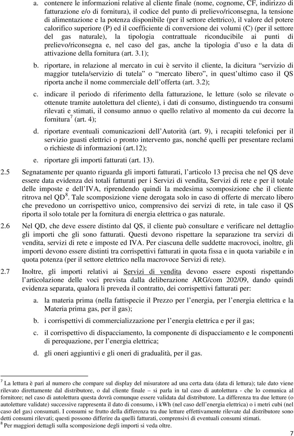 contrattuale riconducibile ai punti di prelievo/riconsegna e, nel caso del gas, anche la tipologia d uso e la data di attivazione della fornitura (art. 3.1); b.