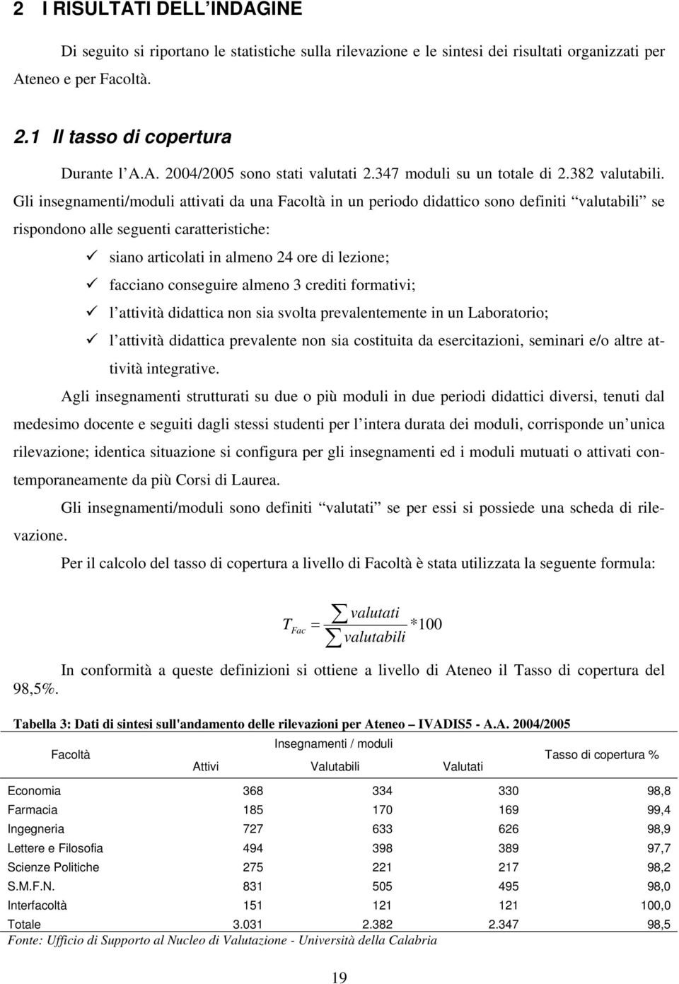 Gli insegnamenti/moduli attivati da una Facoltà in un periodo didattico sono definiti valutabili se rispondono alle seguenti caratteristiche: siano articolati in almeno 24 ore di lezione; facciano