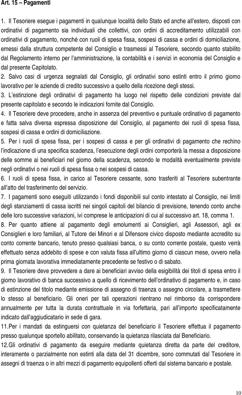 con ordinativi di pagamento, nonché con ruoli di spesa fissa, sospesi di cassa e ordini di domiciliazione, emessi dalla struttura competente del Consiglio e trasmessi al Tesoriere, secondo quanto