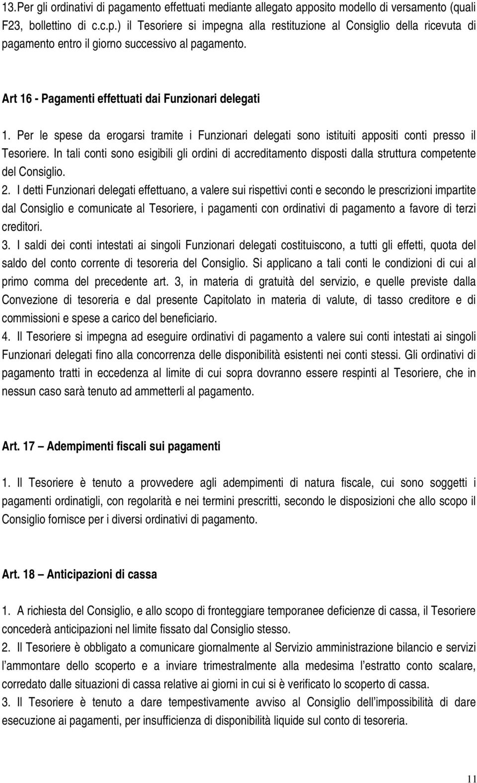 In tali conti sono esigibili gli ordini di accreditamento disposti dalla struttura competente del Consiglio. 2.