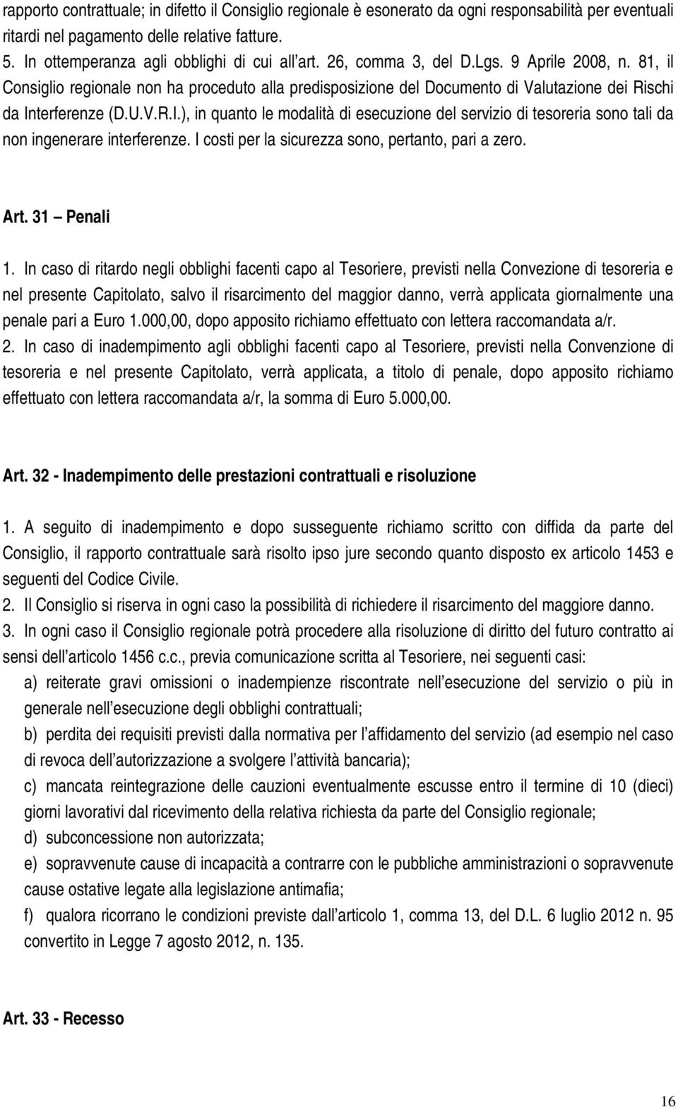 terferenze (D.U.V.R.I.), in quanto le modalità di esecuzione del servizio di tesoreria sono tali da non ingenerare interferenze. I costi per la sicurezza sono, pertanto, pari a zero. Art. 31 Penali 1.