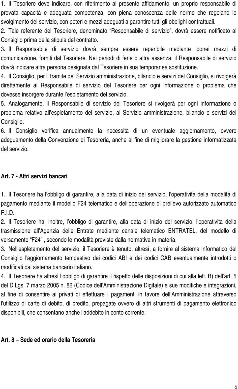 Tale referente del Tesoriere, denominato Responsabile di servizio, dovrà essere notificato al Consiglio prima della stipula del contratto. 3.