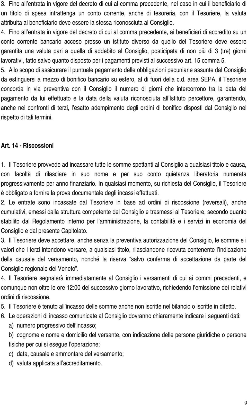 Fino all entrata in vigore del decreto di cui al comma precedente, ai beneficiari di accredito su un conto corrente bancario acceso presso un istituto diverso da quello del Tesoriere deve essere