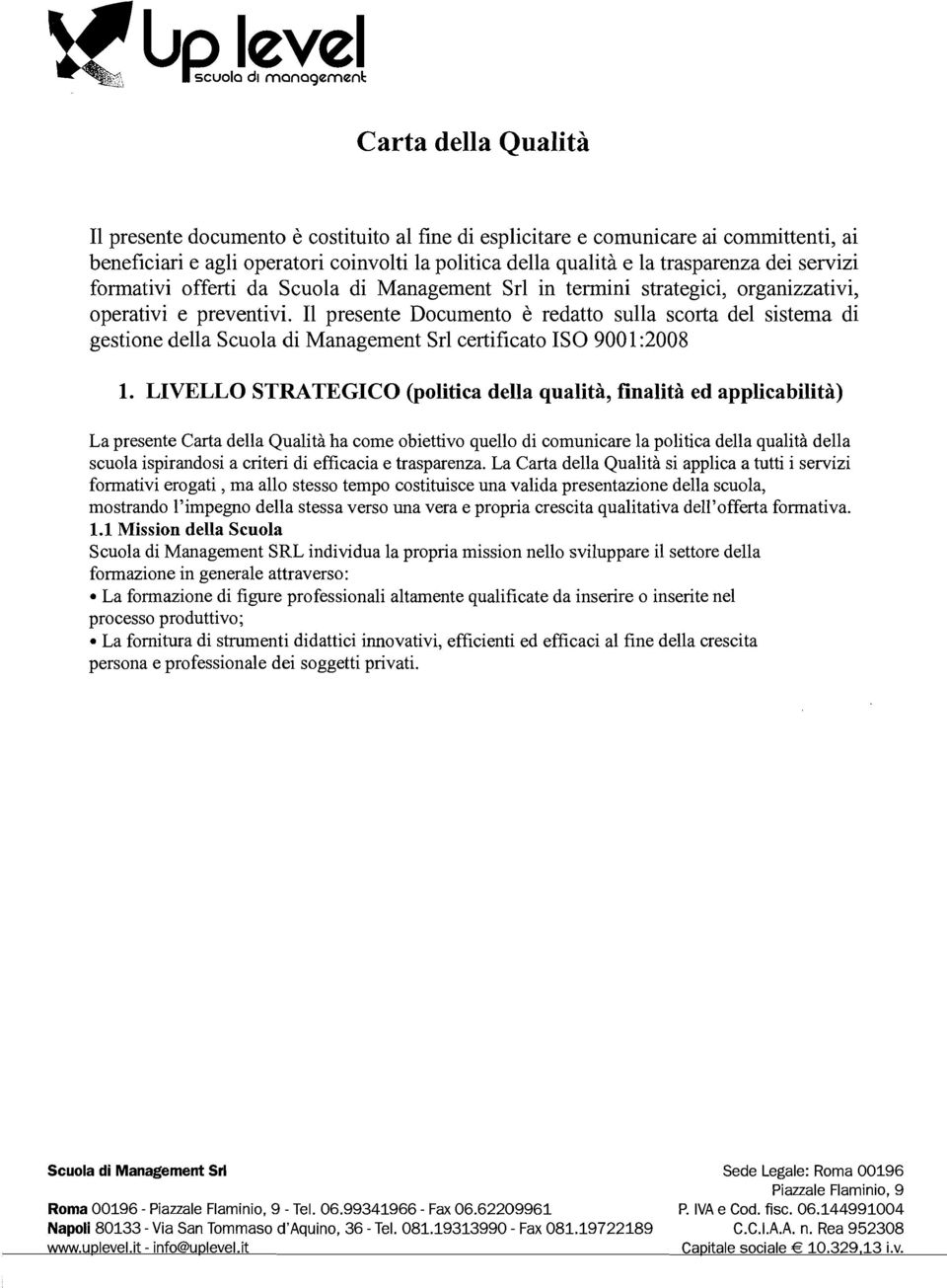 Il presente Documento è redatto sulla scorta del sistema di gestione della Scuola di Management Srl certificato ISO 9001:2008 1.