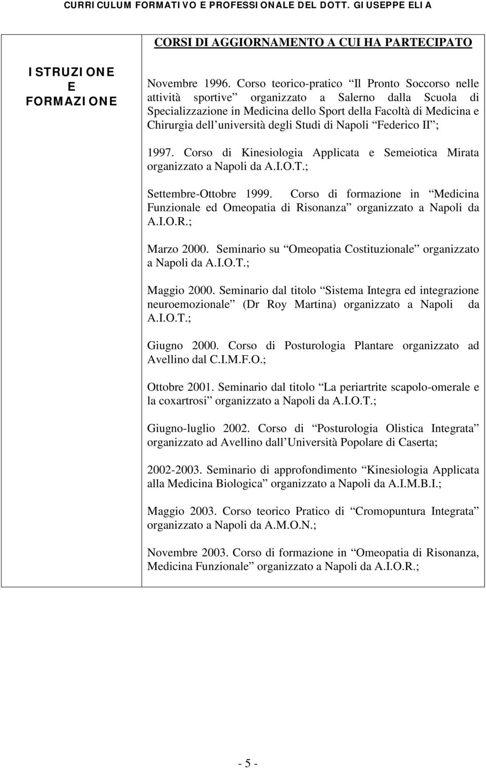 degli Studi di Napoli Federico II ; 1997. Corso di Kinesiologia Applicata e Semeiotica Mirata organizzato a Napoli da A.I.O.T.; Settembre-Ottobre 1999.