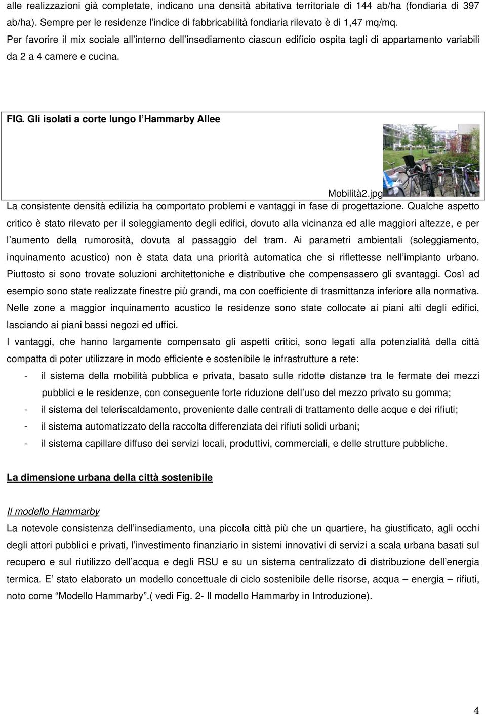 Per favorire il mix sociale all interno dell insediamento ciascun edificio ospita tagli di appartamento variabili da 2 a 4 camere e cucina. FIG. Gli isolati a corte lungo l Hammarby Allee Mobilità2.