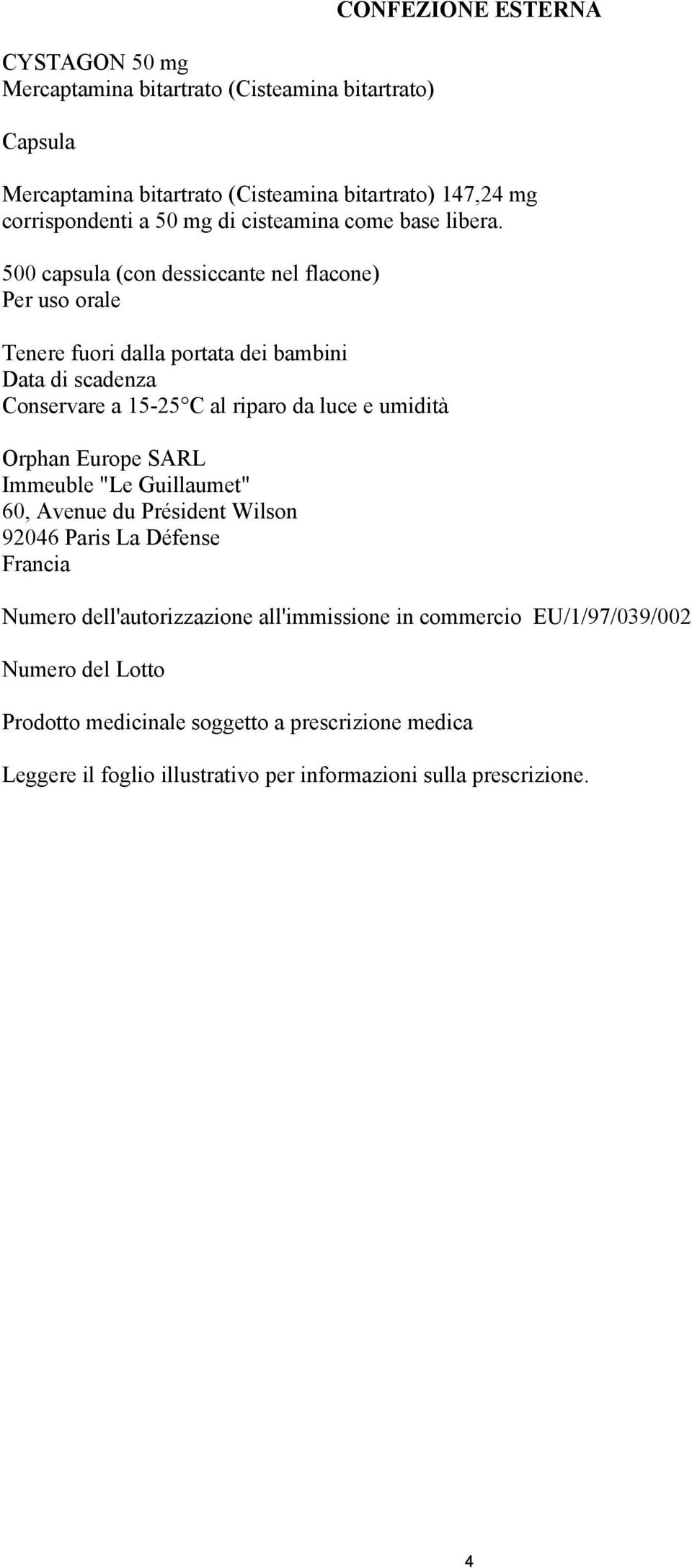 500 capsula (con dessiccante nel flacone) Per uso orale Tenere fuori dalla portata dei bambini Data di scadenza Conservare a 15-25 C al riparo