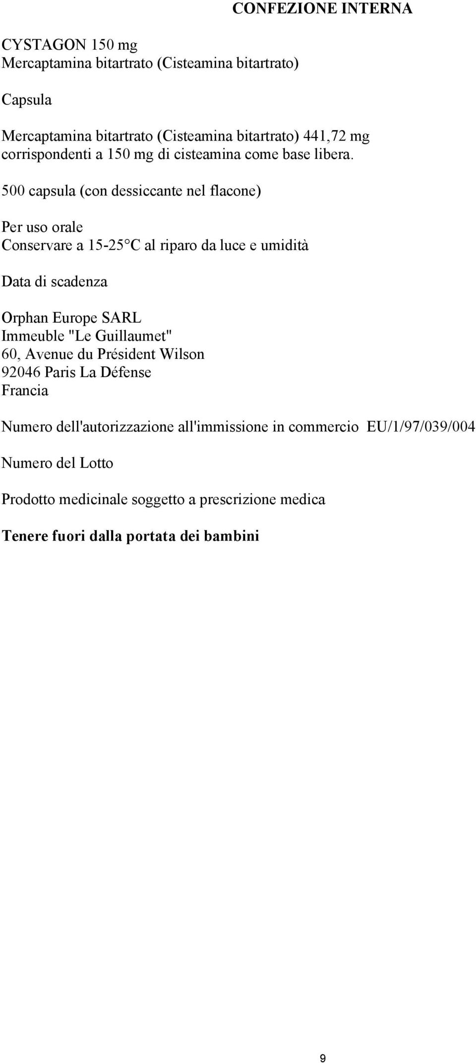 500 capsula (con dessiccante nel flacone) Per uso orale Conservare a 15-25 C al riparo da luce e umidità Data di scadenza