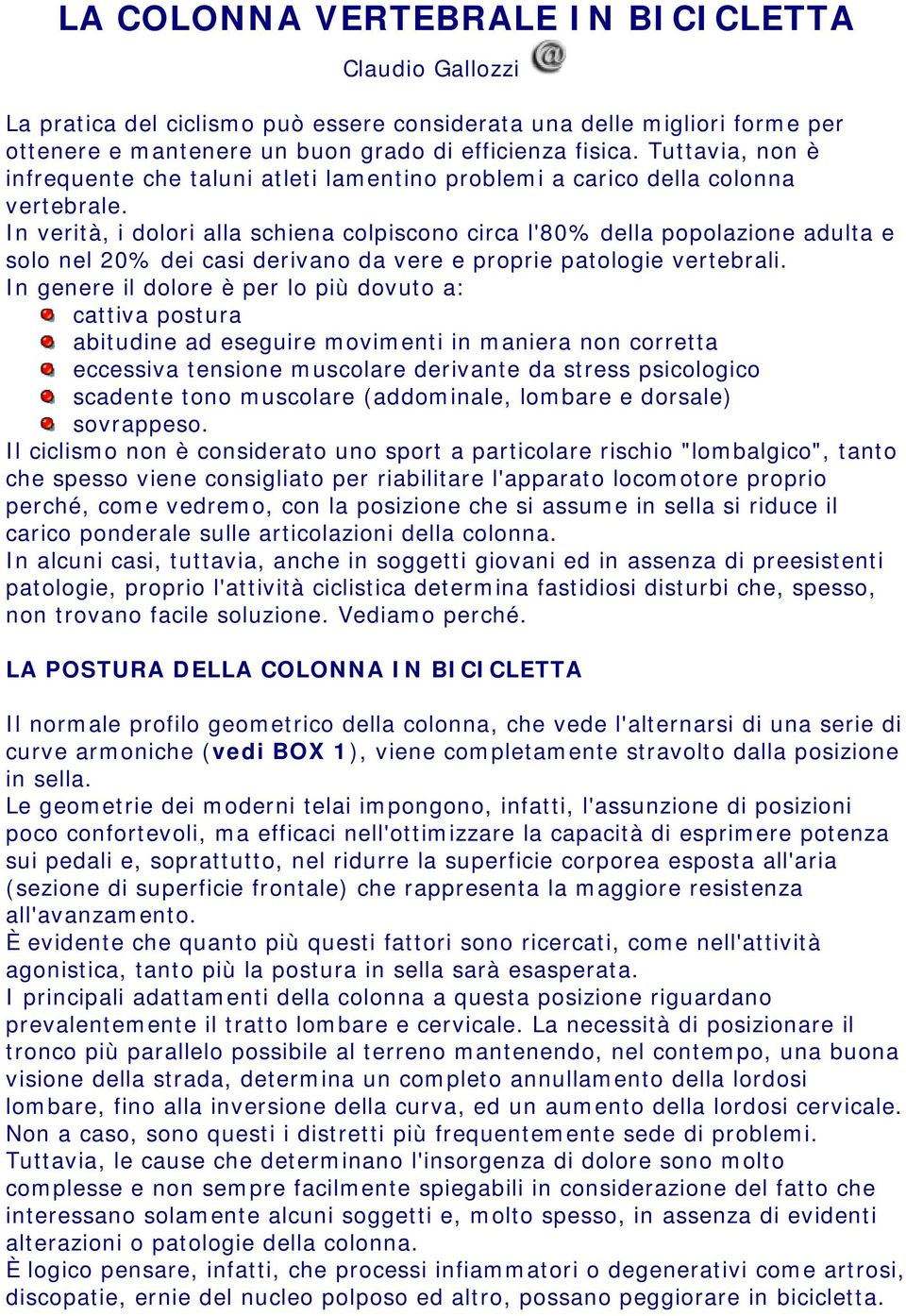 In verità, i dolori alla schiena colpiscono circa l'80% della popolazione adulta e solo nel 20% dei casi derivano da vere e proprie patologie vertebrali.