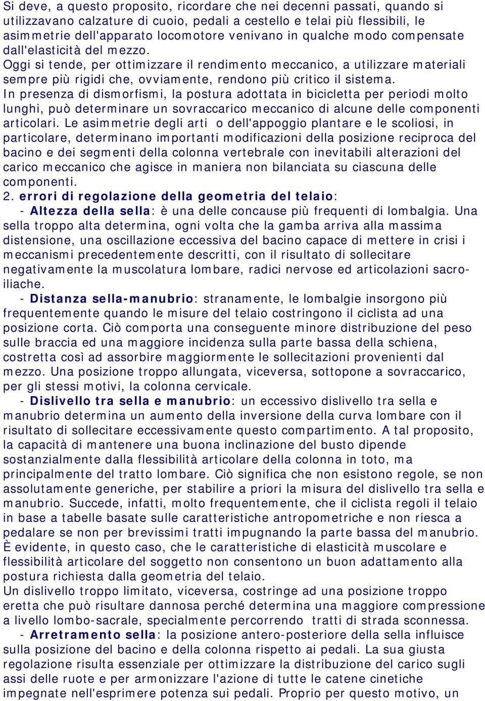 In presenza di dismorfismi, la postura adottata in bicicletta per periodi molto lunghi, può determinare un sovraccarico meccanico di alcune delle componenti articolari.