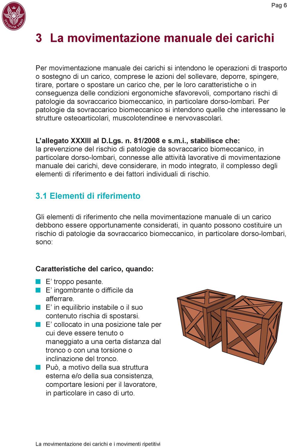 in particolare dorso-lombari. Per patologie da sovraccarico biomeccanico si intendono quelle che interessano le strutture osteoarticolari, muscolotendinee e nervovascolari. L allegato XXXiii al d.lgs.