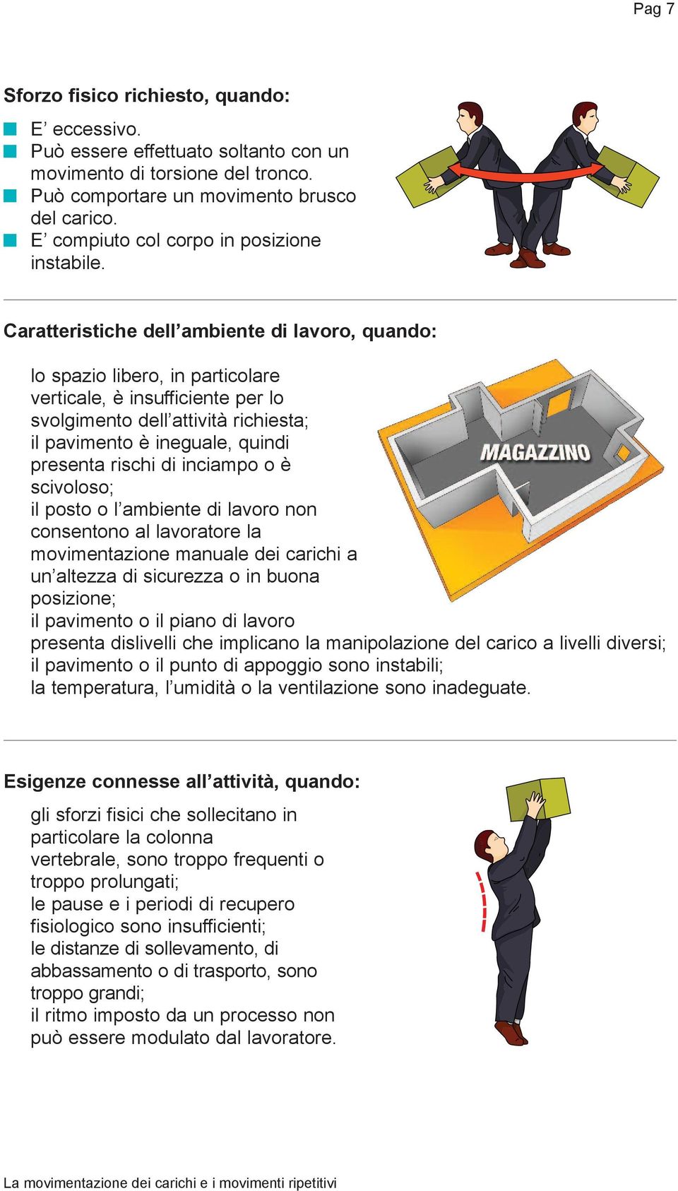 Caratteristiche dell ambiente di lavoro, quando: lo spazio libero, in particolare verticale, è insufficiente per lo svolgimento dell attività richiesta; il pavimento è ineguale, quindi presenta