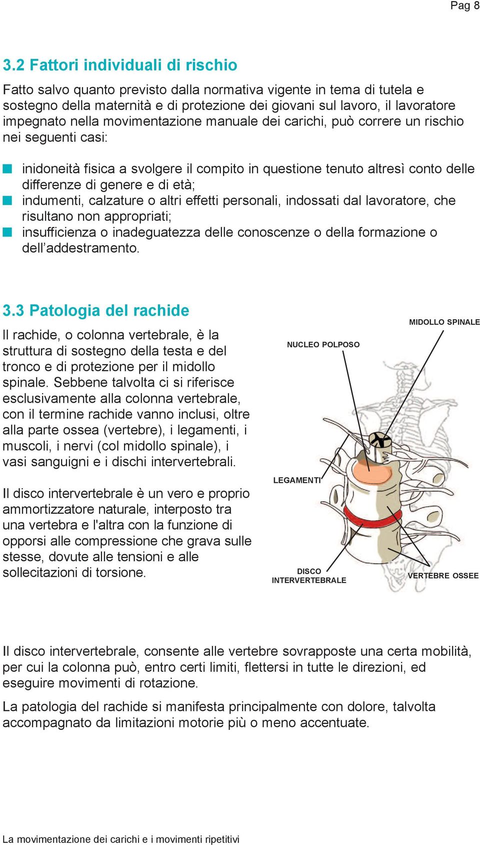 movimentazione manuale dei carichi, può correre un rischio nei seguenti casi: inidoneità fisica a svolgere il compito in questione tenuto altresì conto delle differenze di genere e di età; indumenti,