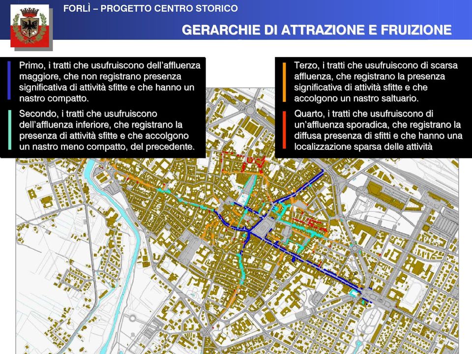 Secondo, i tratti che usufruiscono dell affluenza inferiore, che registrano la presenza di attività sfitte e che accolgono un nastro meno compatto, del precedente.