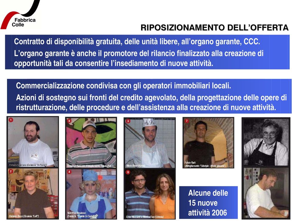 nuove attività. Commercializzazione condivisa con gli operatori immobiliari locali.