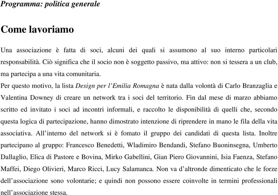 Per questo motivo, la lista Design per l Emilia Romagna è nata dalla volontà di Carlo Branzaglia e Valentina Downey di creare un network tra i soci del territorio.