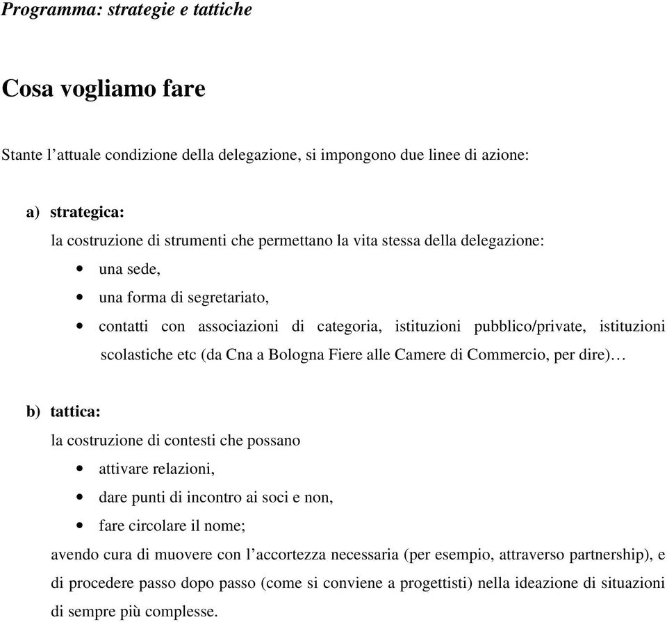 Fiere alle Camere di Commercio, per dire) b) tattica: la costruzione di contesti che possano attivare relazioni, dare punti di incontro ai soci e non, fare circolare il nome; avendo cura di