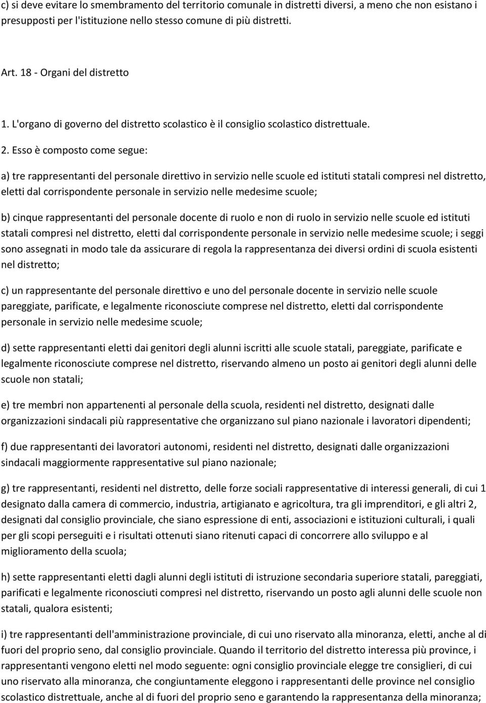 Esso è composto come segue: a) tre rappresentanti del personale direttivo in servizio nelle scuole ed istituti statali compresi nel distretto, eletti dal corrispondente personale in servizio nelle