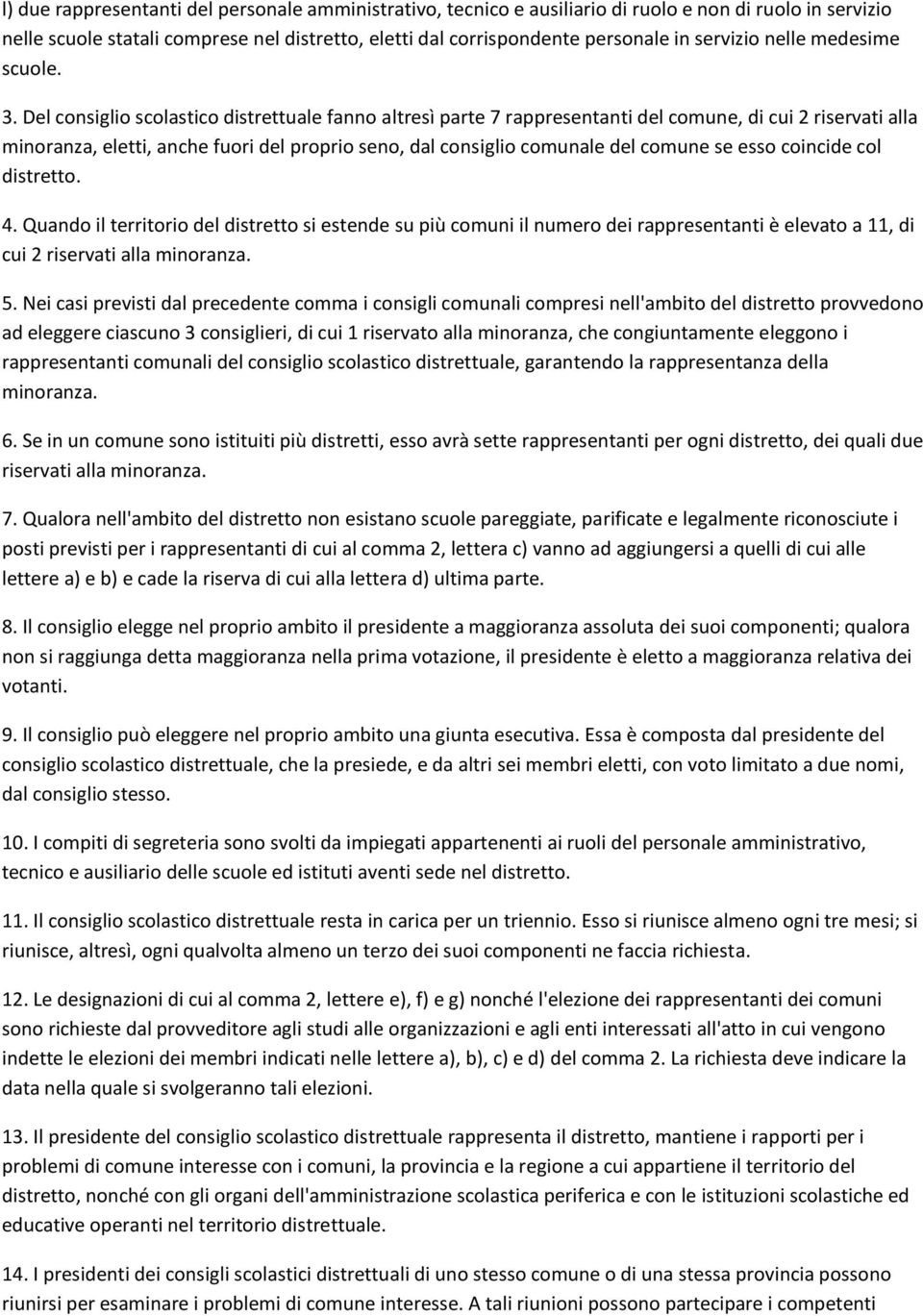 Del consiglio scolastico distrettuale fanno altresì parte 7 rappresentanti del comune, di cui 2 riservati alla minoranza, eletti, anche fuori del proprio seno, dal consiglio comunale del comune se