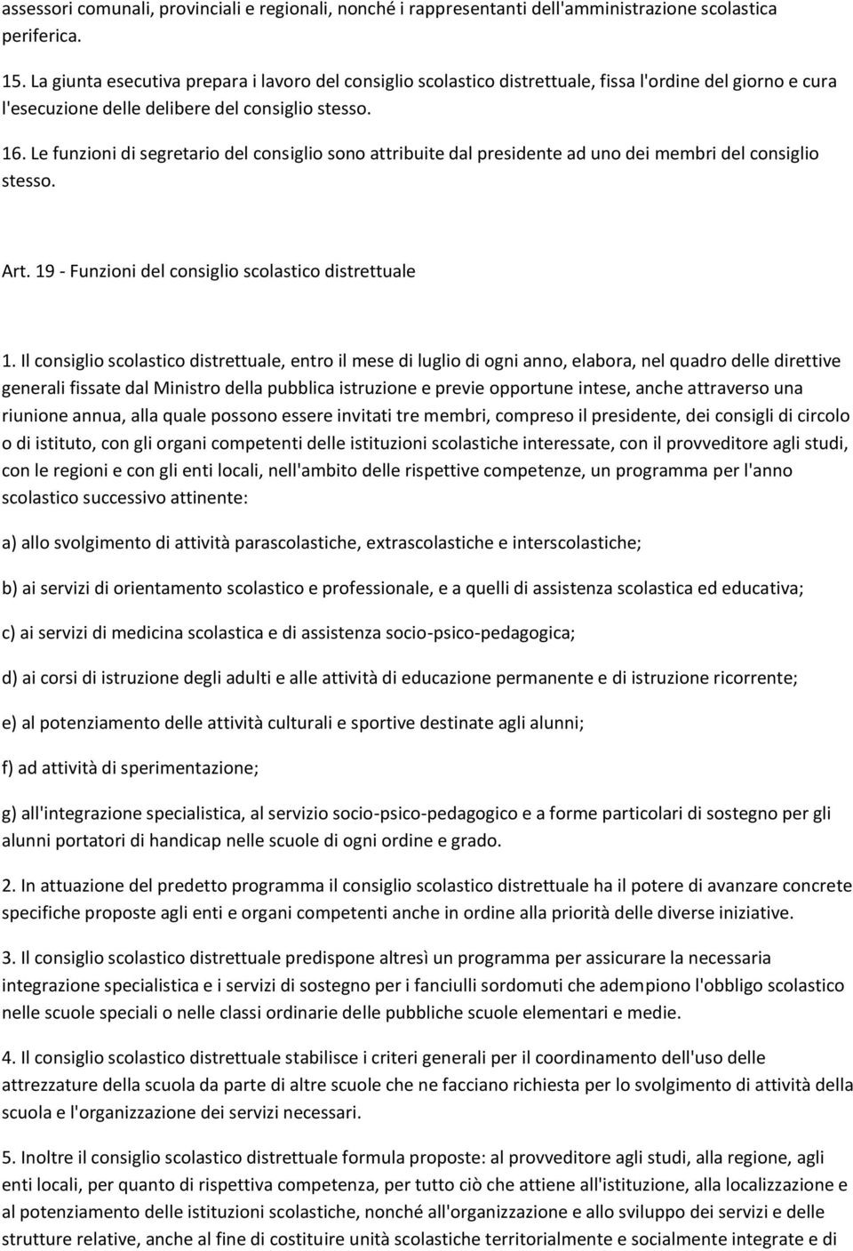 Le funzioni di segretario del consiglio sono attribuite dal presidente ad uno dei membri del consiglio stesso. Art. 19 - Funzioni del consiglio scolastico distrettuale 1.