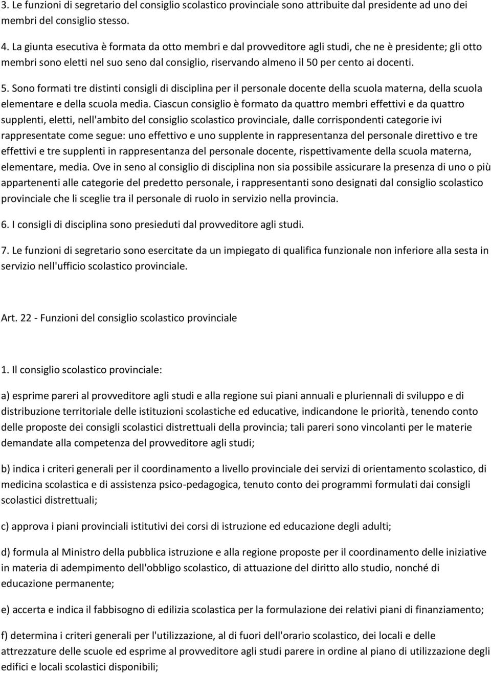 5. Sono formati tre distinti consigli di disciplina per il personale docente della scuola materna, della scuola elementare e della scuola media.