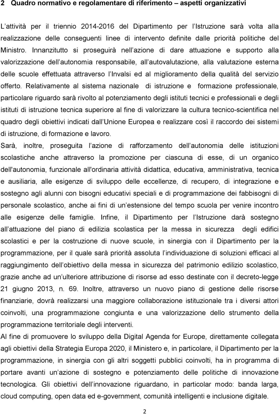 Innanzitutto si proseguirà nell azione di dare attuazione e supporto alla valorizzazione dell autonomia responsabile, all autovalutazione, alla valutazione esterna delle scuole effettuata attraverso