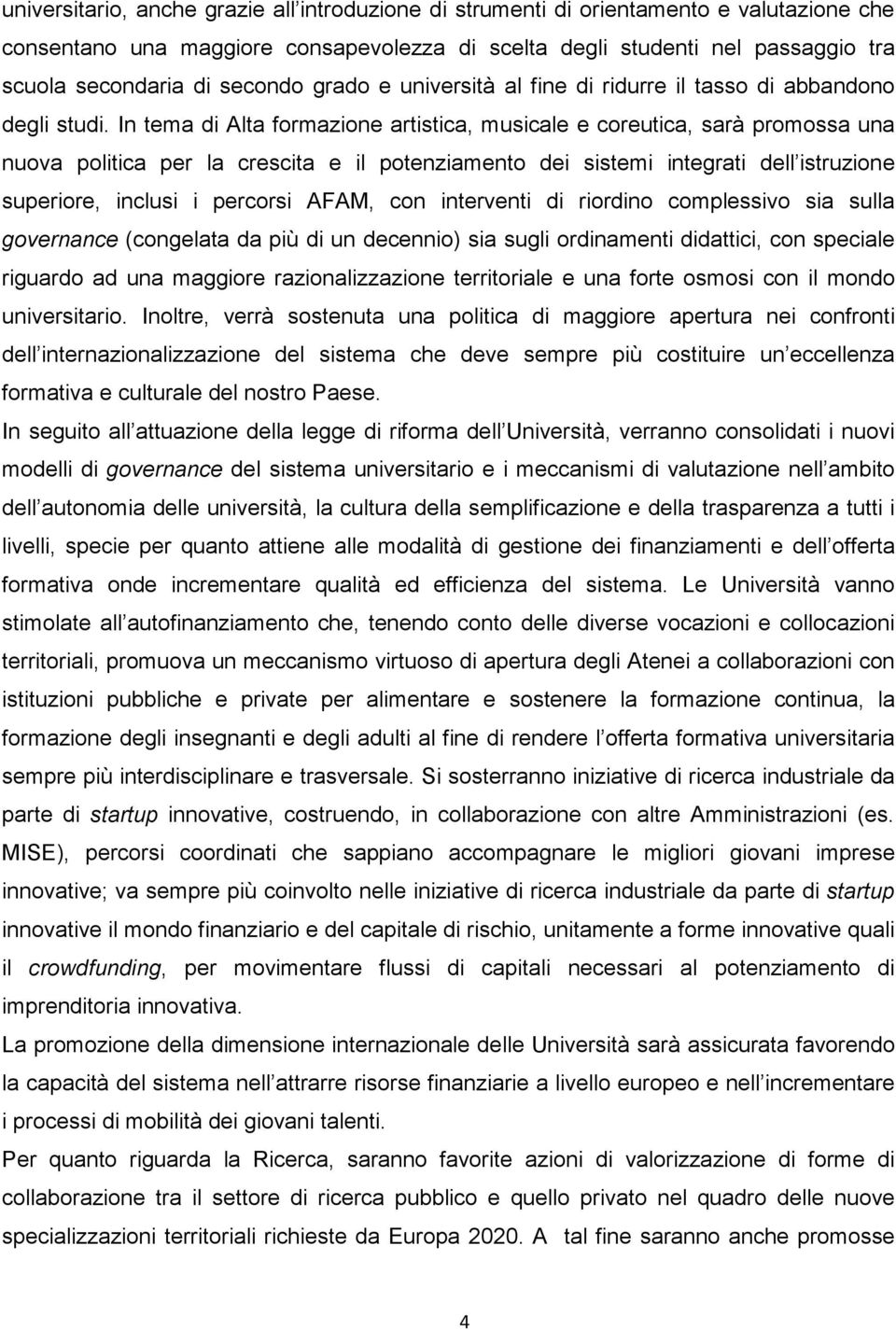 In tema di Alta formazione artistica, musicale e coreutica, sarà promossa una nuova politica per la crescita e il potenziamento dei sistemi integrati dell istruzione superiore, inclusi i percorsi