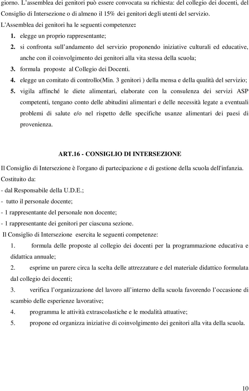 si confronta sull andamento del servizio proponendo iniziative culturali ed educative, anche con il coinvolgimento dei genitori alla vita stessa della scuola; 3.