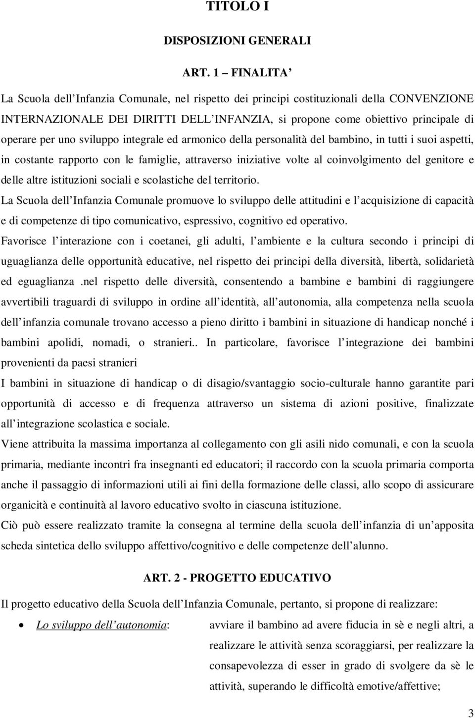 uno sviluppo integrale ed armonico della personalità del bambino, in tutti i suoi aspetti, in costante rapporto con le famiglie, attraverso iniziative volte al coinvolgimento del genitore e delle