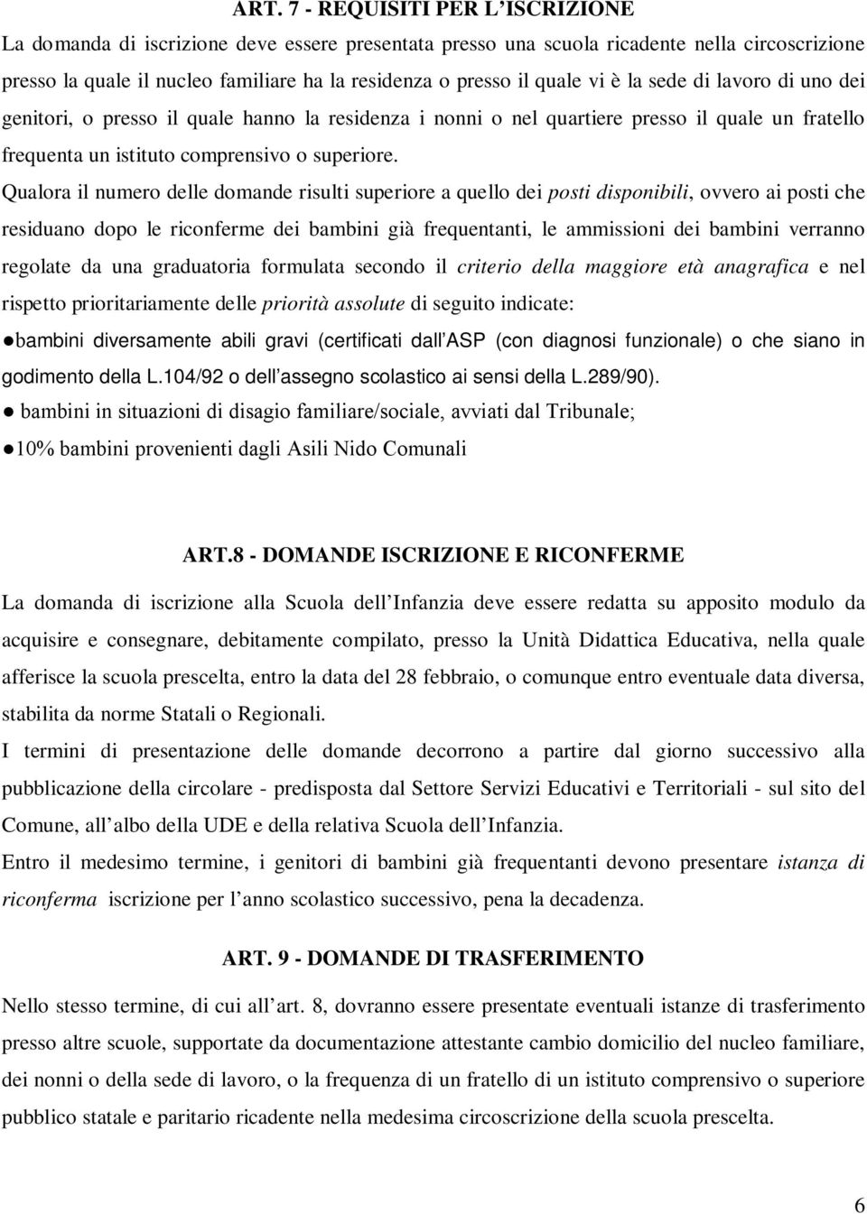 Qualora il numero delle domande risulti superiore a quello dei posti disponibili, ovvero ai posti che residuano dopo le riconferme dei bambini già frequentanti, le ammissioni dei bambini verranno