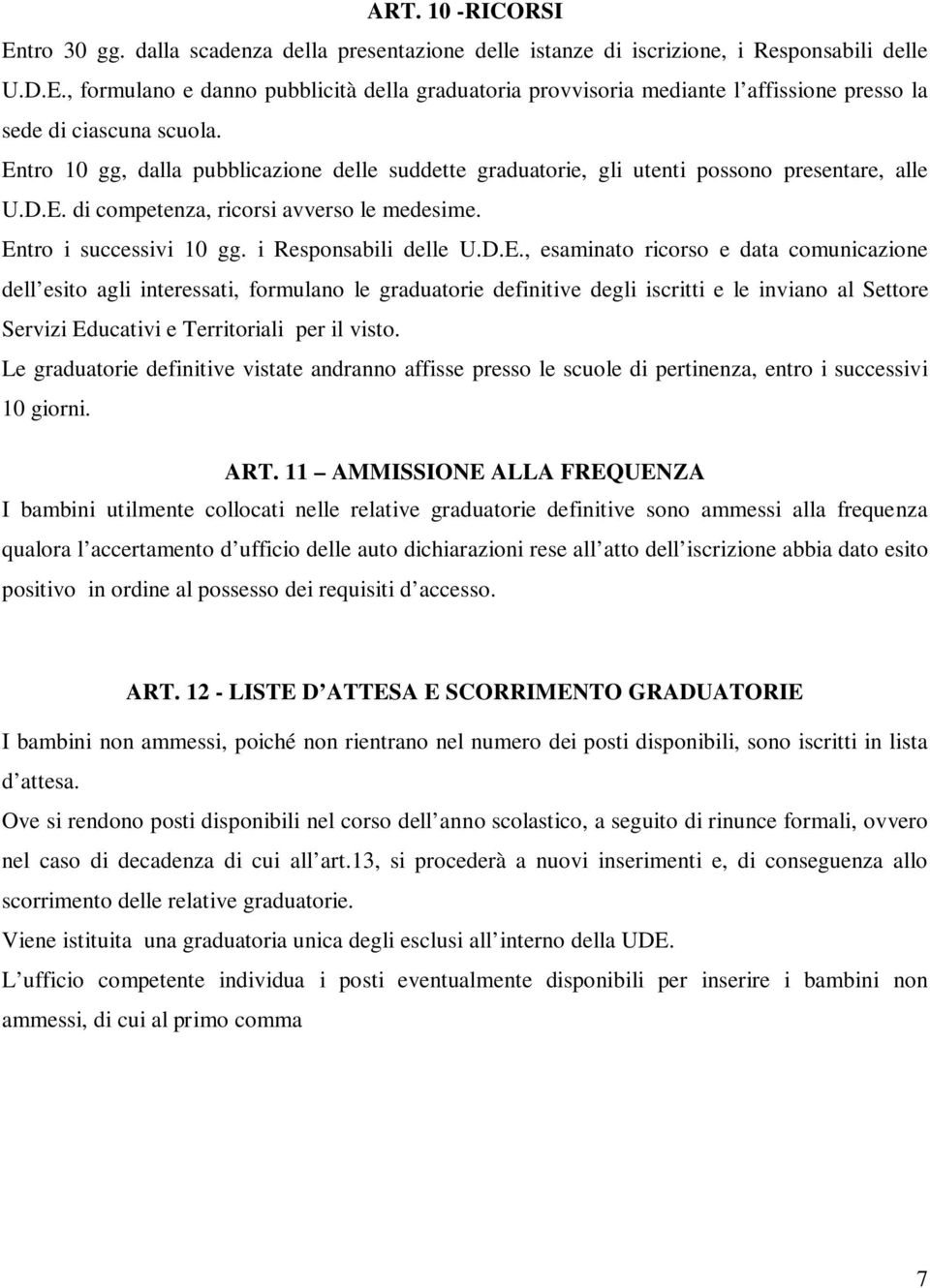 Le graduatorie definitive vistate andranno affisse presso le scuole di pertinenza, entro i successivi 10 giorni. ART.