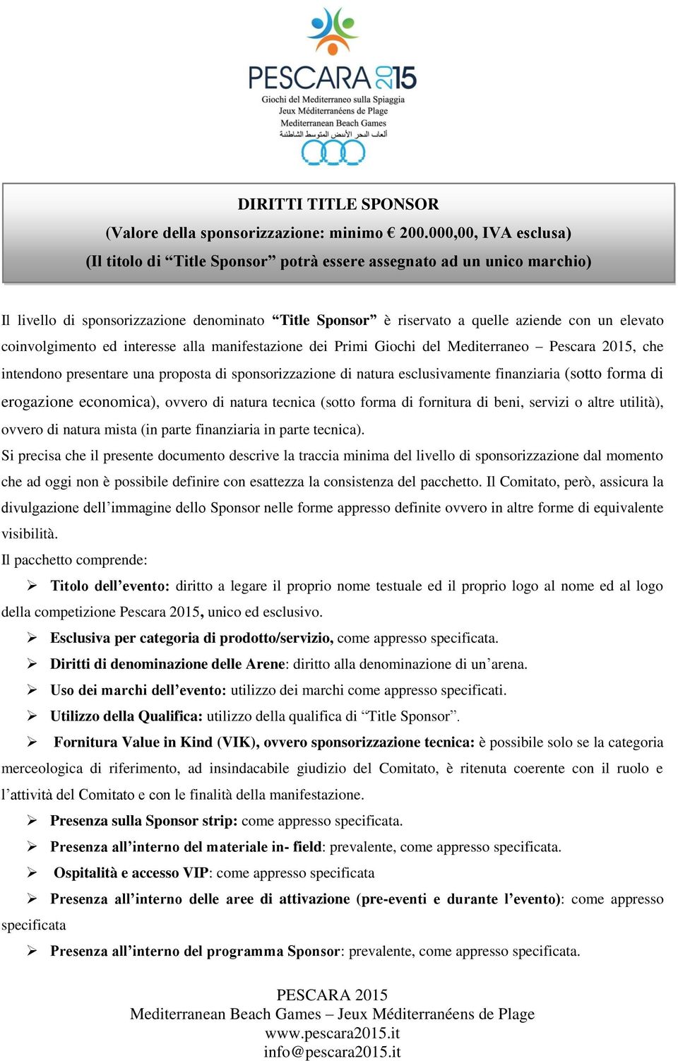 coinvolgimento ed interesse alla manifestazione dei Primi Giochi del Mediterraneo Pescara 2015, che intendono presentare una proposta di sponsorizzazione di natura esclusivamente finanziaria (sotto