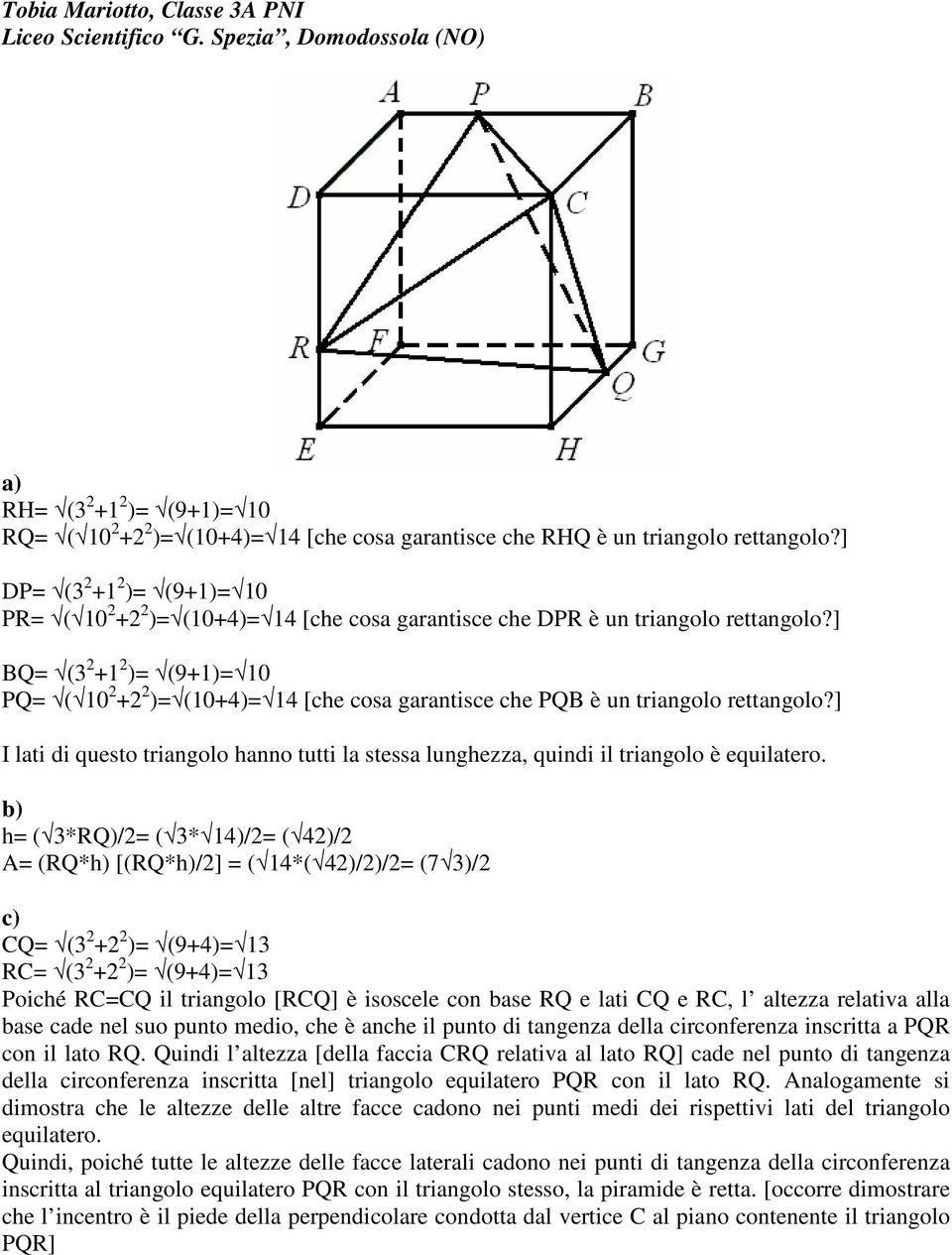 ] BQ= (3 2 +1 2 )= (9+1)= 10 PQ= ( 10 2 + )= (10+4)= 14 [che cosa garantisce che PQB è un triangolo rettangolo?