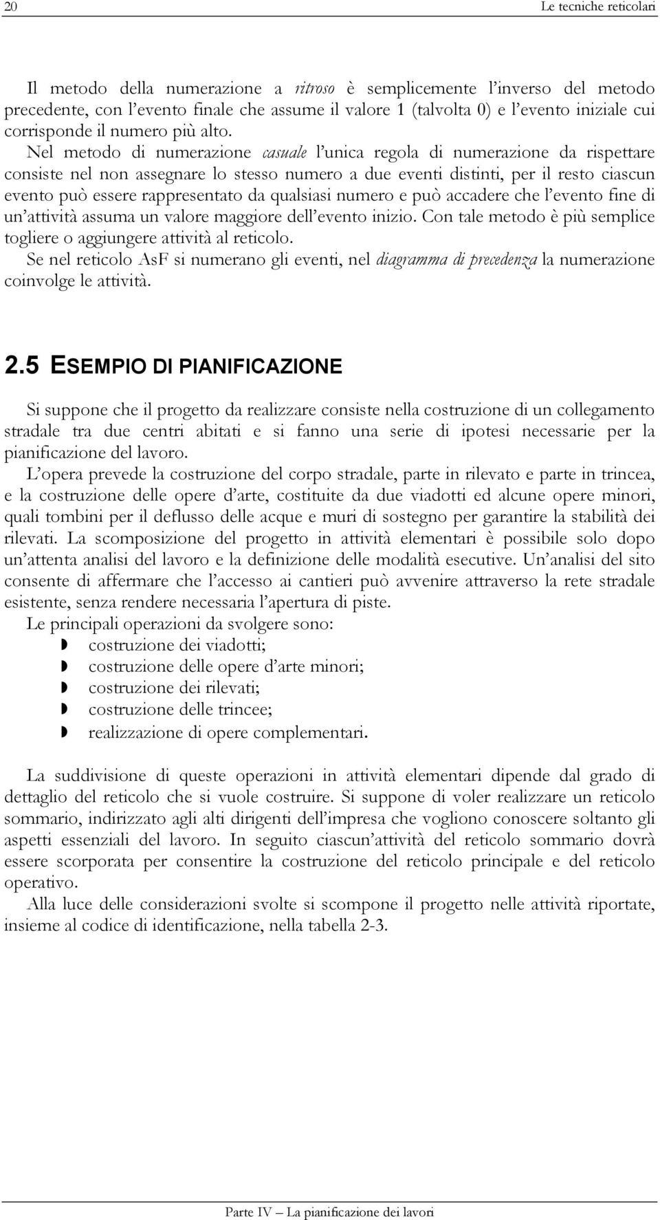 Nel metodo di numerazione casuale l unica regola di numerazione da rispettare consiste nel non assegnare lo stesso numero a due eventi distinti, per il resto ciascun evento può essere rappresentato