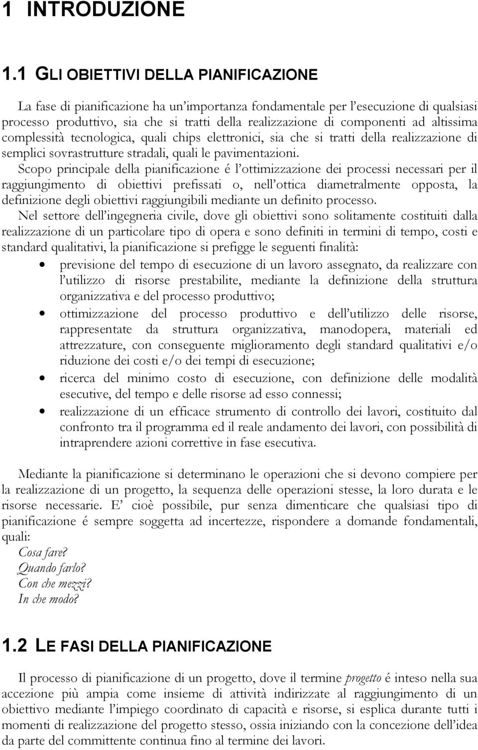 altissima complessità tecnologica, quali chips elettronici, sia che si tratti della realizzazione di semplici sovrastrutture stradali, quali le pavimentazioni.